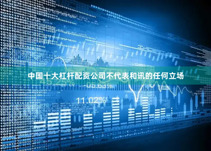 中国十大杠杆配资公司不代表和讯的任何立场