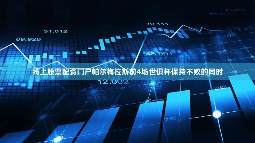 线上股票配资门户帕尔梅拉斯前4场世俱杯保持不败的同时