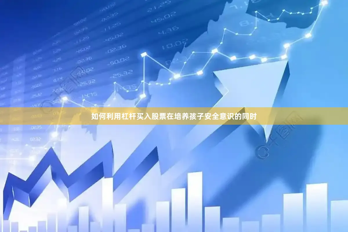 如何利用杠杆买入股票在培养孩子安全意识的同时