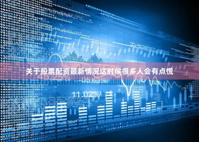 关于股票配资最新情况这时候很多人会有点慌
