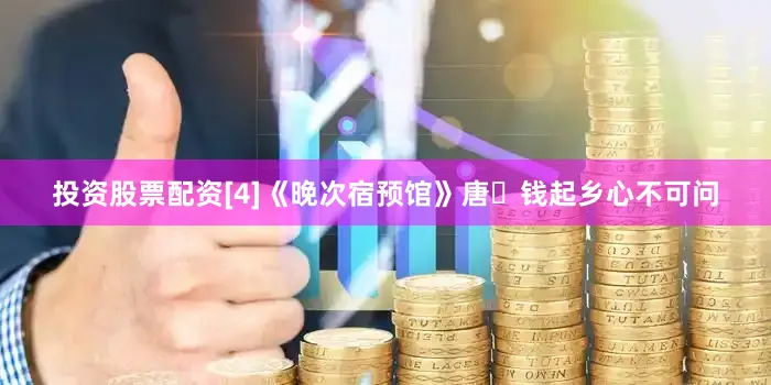 投资股票配资[4]《晚次宿预馆》唐・钱起乡心不可问