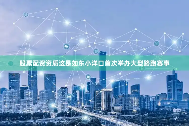 股票配资资质这是如东小洋口首次举办大型路跑赛事